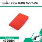 ปุ่มดันสวิทซ์ เปิด - ปิด , ปุ่มเลื่อนสวิทซ์หินเจียร BOSCH (บอส) รุ่น GWS 7-100  (#430064)