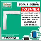 ยางประตูตู้เย็น TOSHIBA ( โตชิบ้า ) GR-A1804 ,1805 , 1806 , 1807 , 1707 , A18YD , A18 Z, ZD ( แบบน๊อตขัน *  57 x 98 cm.)