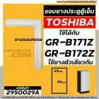 ยางประตูตู้เย็น TOSHIBA ( แท้ ) GR-B171Z , GR-B172Z ( ใช้ตัวเดียวกัน )  (แบบศรกดขนาด 49 cm x 99 cm ) #2950029A
