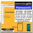 ยางประตูตู้เย็น Panasonic ( แท้ ) รุ่น ขึ้นต้น NR-AH18 NR-A18 (ทุกรหัสต่อท้าย) : NR-AH182 NR-AH188  NA-A18XN1 #2950068A