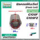 ฟิลคอยล์หินเจียร (Field Coil) HITACHI รุ่น G10SF , G10SF2 ( ฟิลคอยล์ คุณภาพสูง ใช้ลวดทองแดงแท้ 100% )  #VM4370053