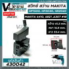 สวิทซ์สว่าน Makita ( มากิต้า ) HP1500 , HP2030 , HR2040 , 6410 , 6821, 6307  ( ใช้สวิทซ์ตัวเดียวกัน ) #18 #430042